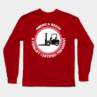 AMERICA NEEDS A FORKLIFT CERTIFIED PRESIDENT Long Sleeve T-Shirt